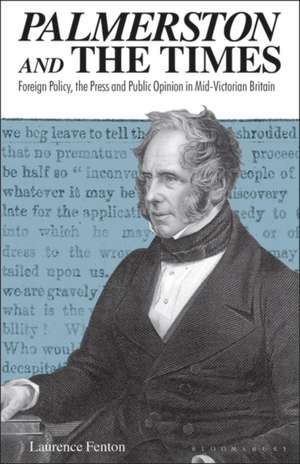 Palmerston and the Times: Foreign Policy, the Press and Public Opinion in Mid-Victorian Britain de Laurence Fenton