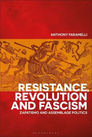 Resistance, Revolution and Fascism: Zapatismo and Assemblage Politics de Anthony Faramelli