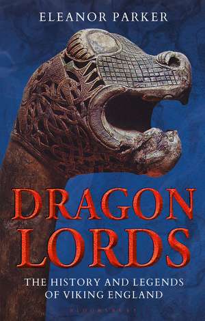 Dragon Lords: The History and Legends of Viking England de Eleanor Parker