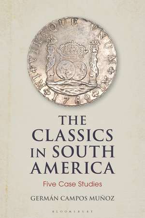 The Classics in South America: Five Case Studies de Dr Germán Campos Muñoz