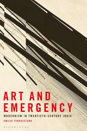 Art and Emergency: Modernism in Twentieth-Century India de Emilia Terracciano