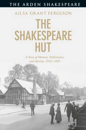 The Shakespeare Hut: A Story of Memory, Performance and Identity, 1916-1923 de Ailsa Grant Ferguson