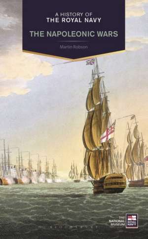 A History of the Royal Navy: Napoleonic Wars de Martin Robson