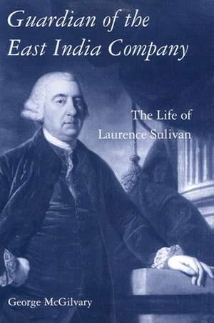 Guardian of The East India Company: The Life of Laurence Sulivan de George McGilvary