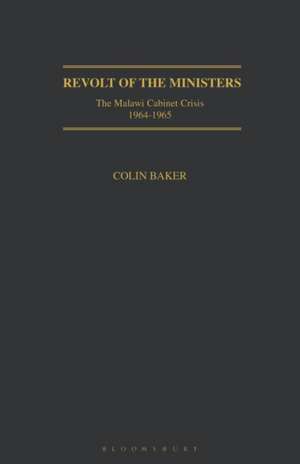 Revolt of the Ministers: The Malawi Cabinet Crisis 1964-1965 de Colin Baker