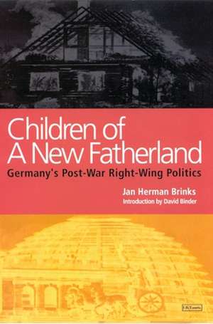 Children of a New Fatherland: Germany's Post-war Right Wing Politics de Jan Herman Brinks