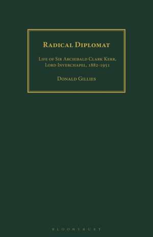 Radical Diplomat: Life of Sir Archibald Clark Kerr, Lord Inverchapel, 1882-1951 de Donald Gillies