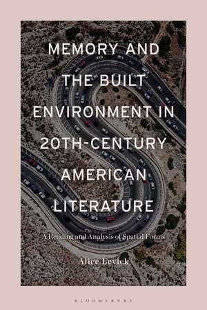 Memory and the Built Environment in 20th-Century American Literature: A Reading and Analysis of Spatial Forms de Dr Alice Levick