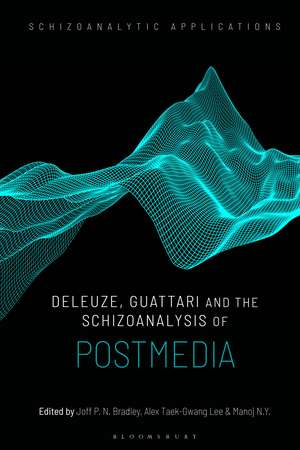 Deleuze, Guattari and the Schizoanalysis of Postmedia de Joff P. N. Bradley