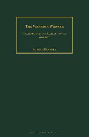 The Warrior Worker: Challenge of the Korean Way of Working de Robert Kearney