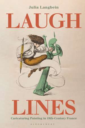 Laugh Lines: Caricaturing Painting in Nineteenth-Century France de Julia Langbein