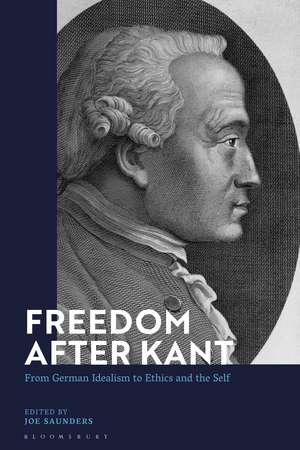 Freedom After Kant: From German Idealism to Ethics and the Self de Dr Joe Saunders