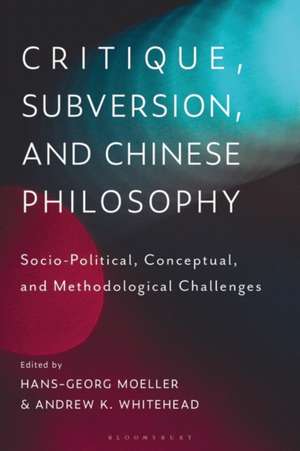 Critique, Subversion, and Chinese Philosophy: Sociopolitical, Conceptual, and Methodological Challenges de Professor Hans-Georg Moeller