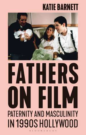 Fathers on Film: Paternity and Masculinity in 1990s Hollywood de Katie Barnett