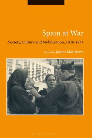 Spain at War: Society, Culture and Mobilization, 1936-44 de Dr James Matthews
