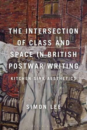 The Intersection of Class and Space in British Postwar Writing: Kitchen Sink Aesthetics de Simon Lee