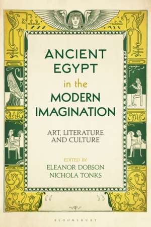 Ancient Egypt in the Modern Imagination: Art, Literature and Culture de Eleanor Dobson