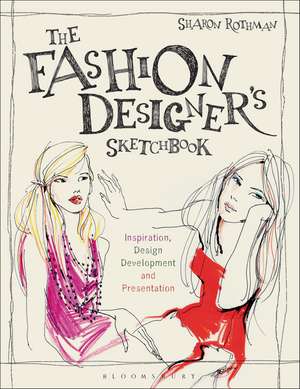 The Fashion Designer's Sketchbook: Inspiration, Design Development and Presentation de Sharon Rothman