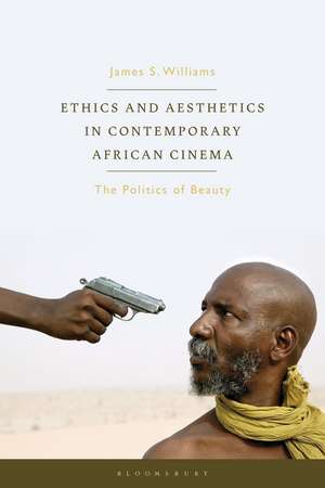 Ethics and Aesthetics in Contemporary African Cinema: The Politics of Beauty de James S. Williams