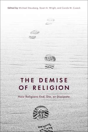 The Demise of Religion: How Religions End, Die, or Dissipate de Michael Stausberg