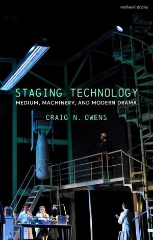 Staging Technology: Medium, Machinery, and Modern Drama de Craig N. Owens