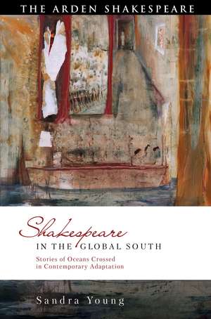 Shakespeare in the Global South: Stories of Oceans Crossed in Contemporary Adaptation de Sandra Young