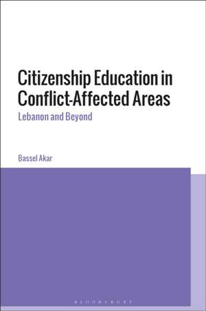 Citizenship Education in Conflict-Affected Areas: Lebanon and Beyond de Bassel Akar