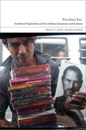 Freedom Inc.: Gendered Capitalism in New Indian Literature and Culture de Mukti Lakhi Mangharam