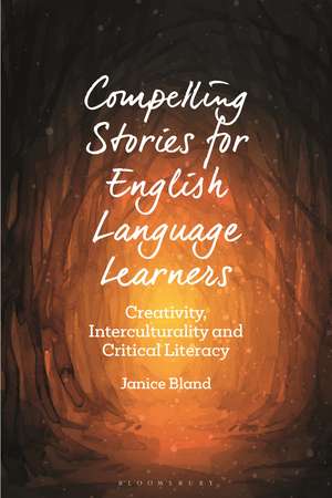 Compelling Stories for English Language Learners: Creativity, Interculturality and Critical Literacy de Dr Janice Bland