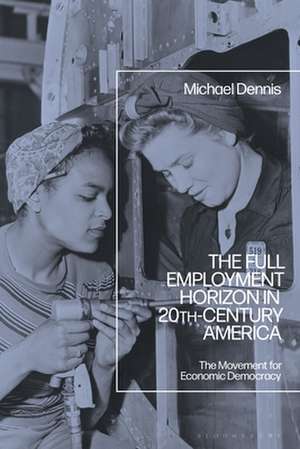 The Full Employment Horizon in 20th-Century America: The Movement for Economic Democracy de Michael Dennis