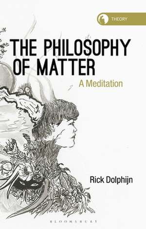 The Philosophy of Matter: A Meditation de Rick Dolphijn