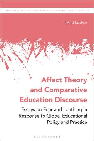 Affect Theory and Comparative Education Discourse: Essays on Fear and Loathing in Response to Global Educational Policy and Practice de Irving Epstein