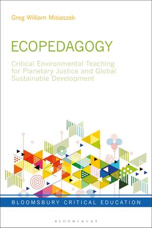 Ecopedagogy: Critical Environmental Teaching for Planetary Justice and Global Sustainable Development de Greg William Misiaszek