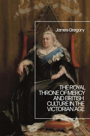 The Royal Throne of Mercy and British Culture in the Victorian Age de Dr James Gregory