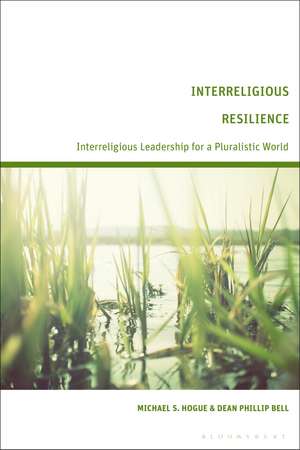 Interreligious Resilience: Interreligious Leadership for a Pluralistic World de Michael S. Hogue