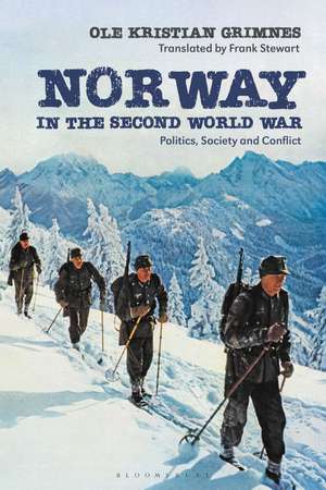 Norway in the Second World War: Politics, Society and Conflict de Emeritus Professor Ole Kristian Grimnes