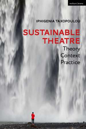 Sustainable Theatre: Theory, Context, Practice de Iphigenia Taxopoulou