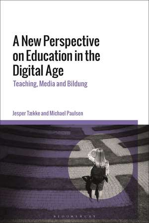 A New Perspective on Education in the Digital Age: Teaching, Media and Bildung de Dr Jesper Tække