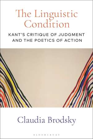 The Linguistic Condition: Kant's Critique of Judgment and the Poetics of Action de Professor Claudia Brodsky