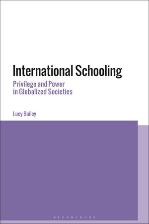 International Schooling: Privilege and Power in Globalized Societies de Lucy Bailey