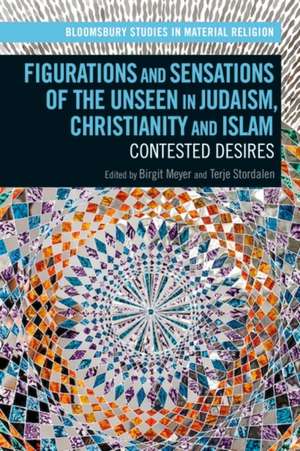 Figurations and Sensations of the Unseen in Judaism, Christianity and Islam: Contested Desires de Birgit Meyer