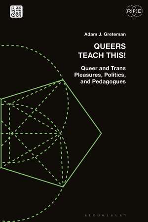 Queers Teach This!: Queer and Trans Pleasures, Politics, and Pedagogues de Adam J. Greteman