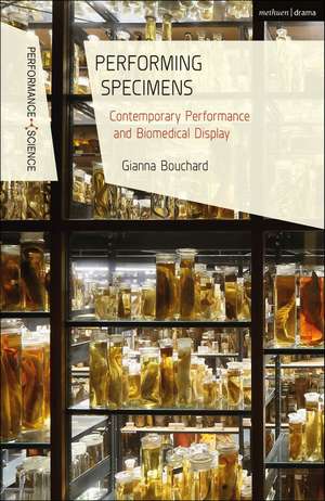 Performing Specimens: Contemporary Performance And Biomedical Display de Dr Gianna Bouchard