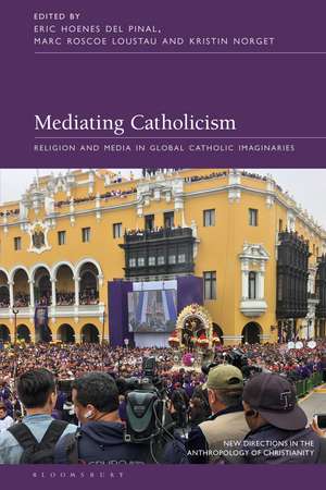 Mediating Catholicism: Religion and Media in Global Catholic Imaginaries de Eric Hoenes del Pinal