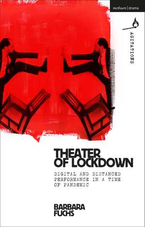 Theater of Lockdown: Digital and Distanced Performance in a Time of Pandemic de Barbara Fuchs