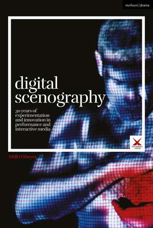 Digital Scenography: 30 Years of Experimentation and Innovation in Performance and Interactive Media de Néill O’Dwyer