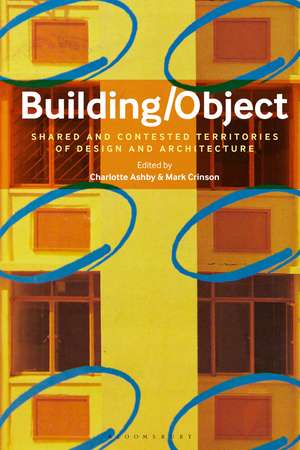 Building/Object: Shared and Contested Territories of Design and Architecture de Dr Charlotte Ashby