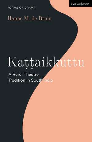 Kattaikkuttu: A Rural Theatre Tradition in South India de Hanne M. de Bruin