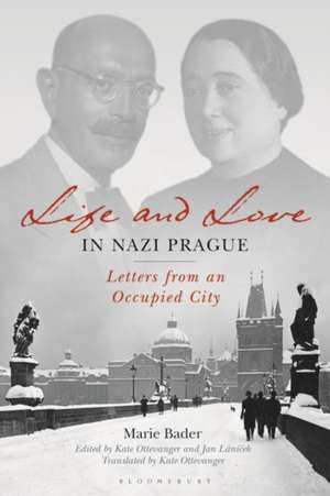 Life and Love in Nazi Prague: Letters from an Occupied City de Marie Bader