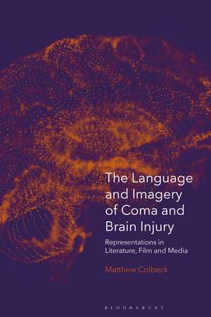 The Language and Imagery of Coma and Brain Injury: Representations in Literature, Film and Media de Dr Matthew Colbeck